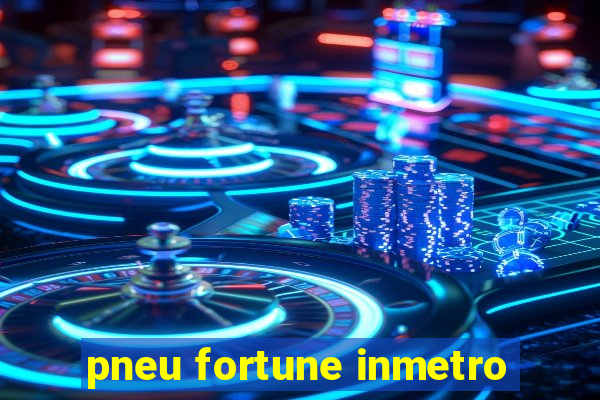 pneu fortune inmetro